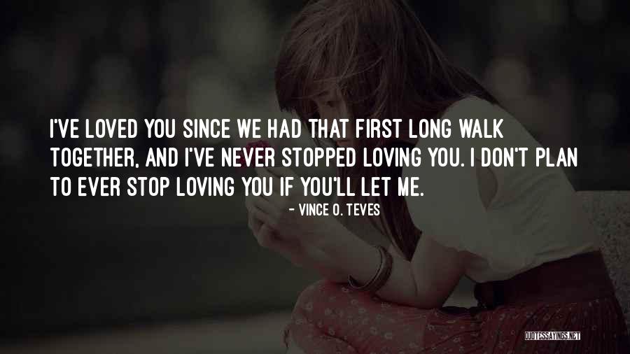 I Never Stop Loving You Quotes By Vince O. Teves