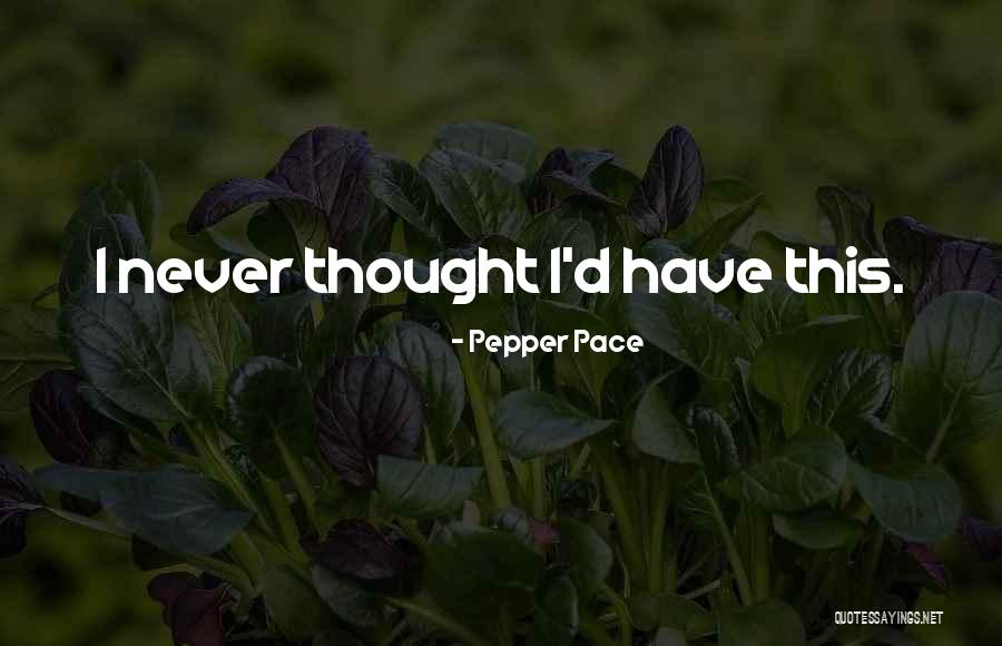 I Never Thought Love Quotes By Pepper Pace I Never Thought Love Quotes By Pepper Pace