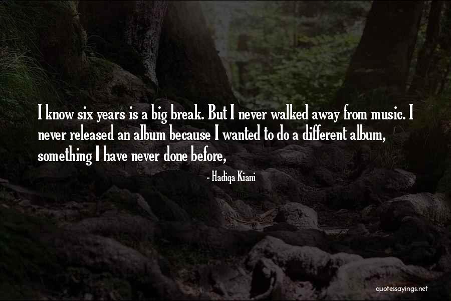 I Never Walked Away Quotes By Hadiqa Kiani I Never Walked Away Quotes By Hadiqa Kiani