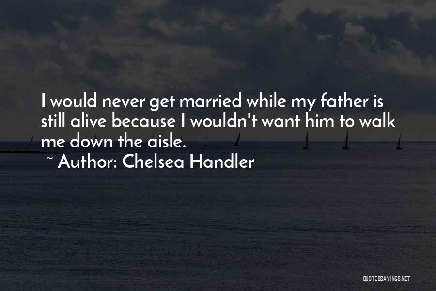 I Never Want To Get Married Quotes By Chelsea Handler