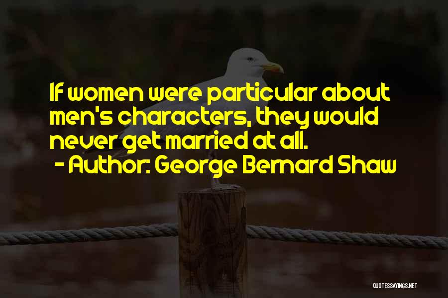 I Never Want To Get Married Quotes By George Bernard Shaw