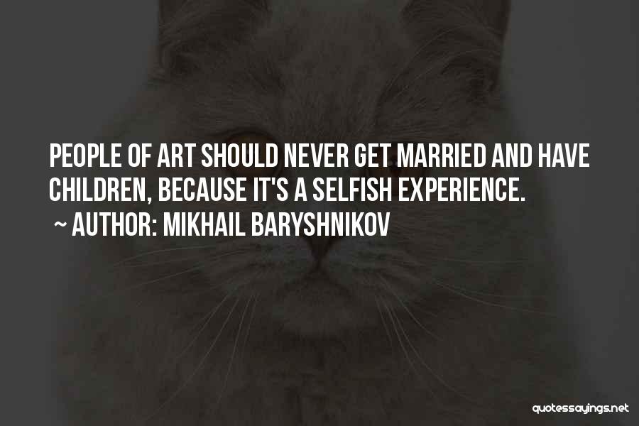 I Never Want To Get Married Quotes By Mikhail Baryshnikov