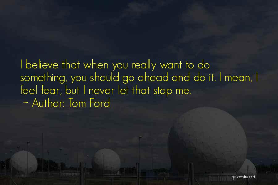 I Never Want You To Let Me Go Quotes By Tom Ford