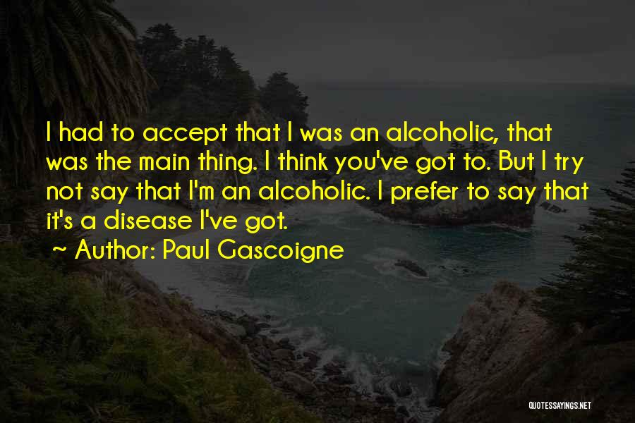 I Not Alcoholic Quotes By Paul Gascoigne