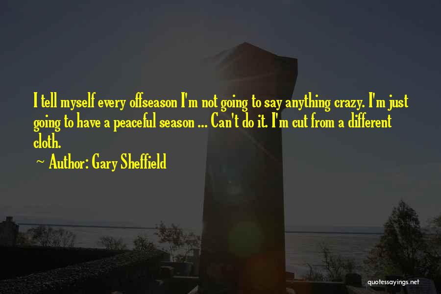 I Not Crazy Quotes By Gary Sheffield