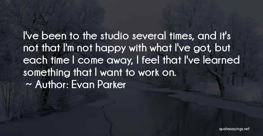 I Not Happy Quotes By Evan Parker