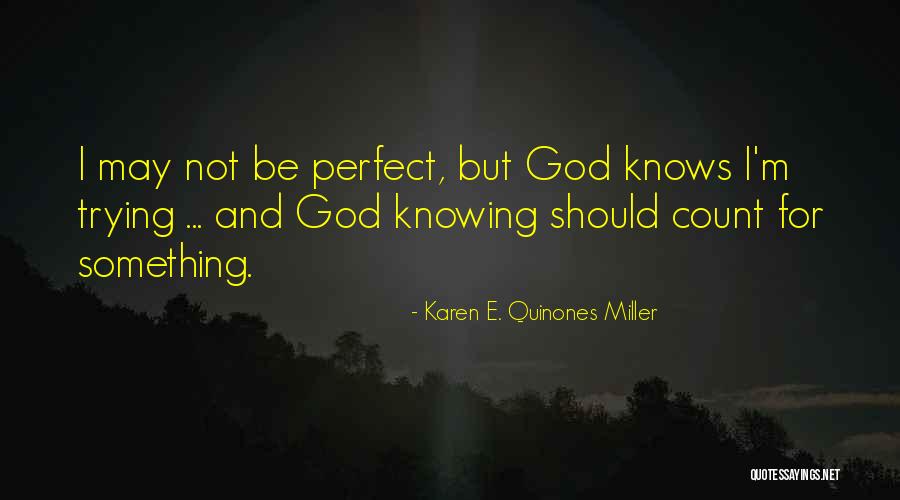 I Not Perfect But God Quotes By Karen E. Quinones Miller I Not Perfect But God Quotes By Karen E. Quinones Miller