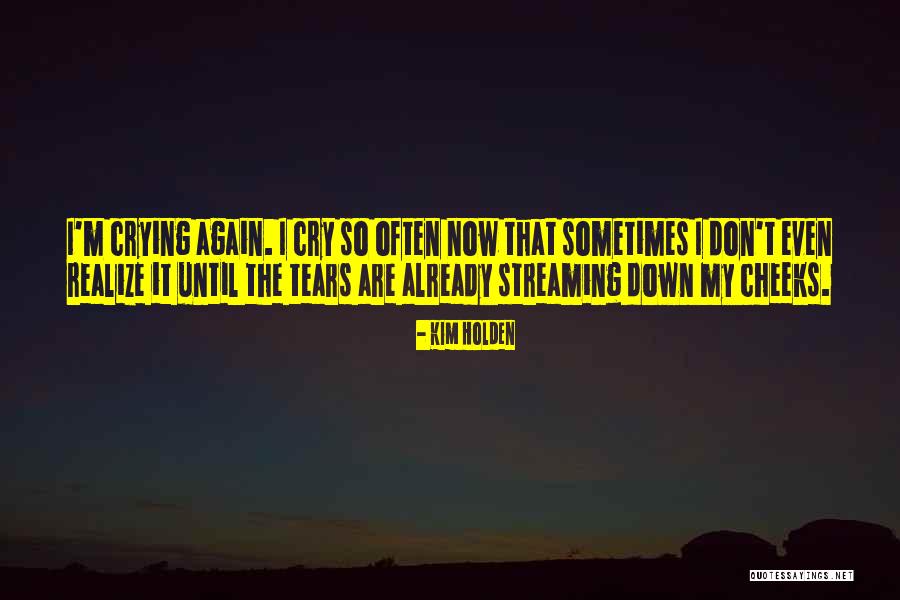 I Often Cry Quotes By Kim Holden I Often Cry Quotes By Kim Holden