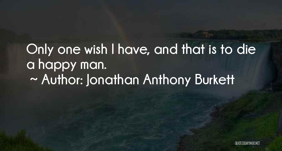 I Only Have One Wish Quotes By Jonathan Anthony Burkett