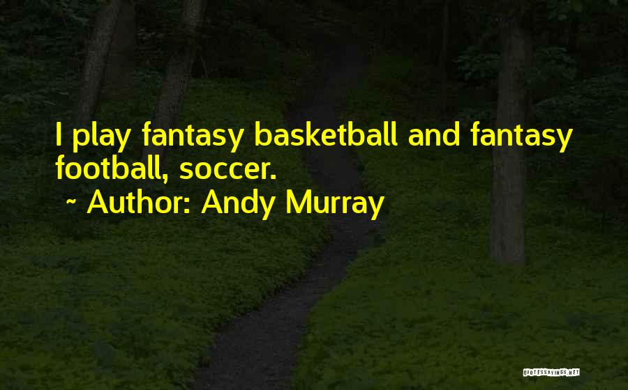 I Play Basketball Quotes By Andy Murray