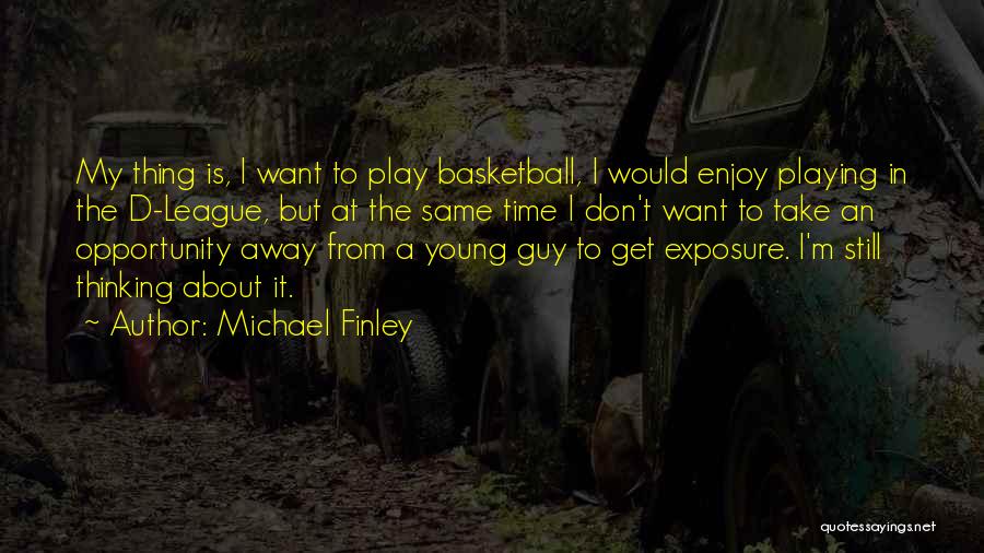 I Play Basketball Quotes By Michael Finley