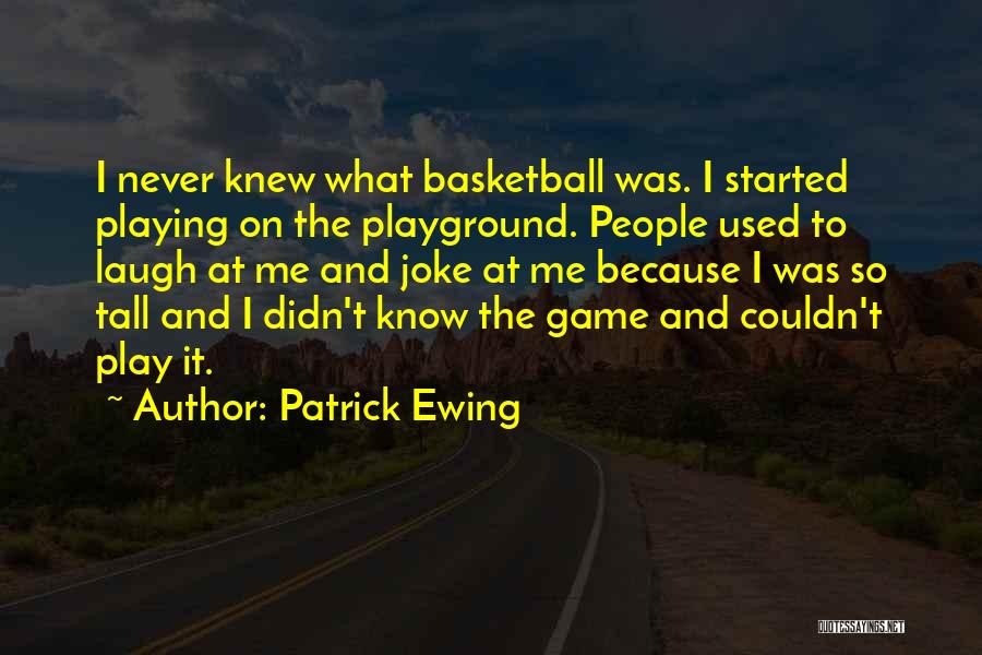 I Play Basketball Quotes By Patrick Ewing