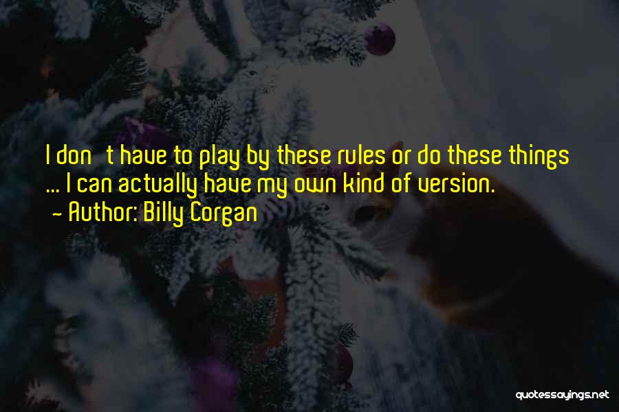 I Play By My Own Rules Quotes By Billy Corgan