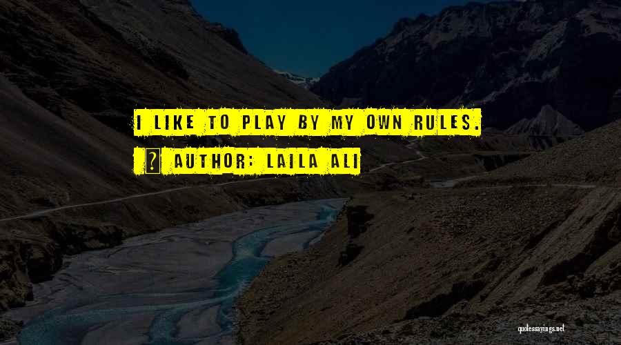 I Play By My Own Rules Quotes By Laila Ali
