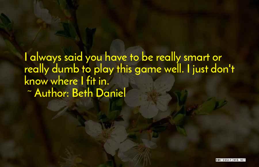 I Play Dumb Quotes By Beth Daniel