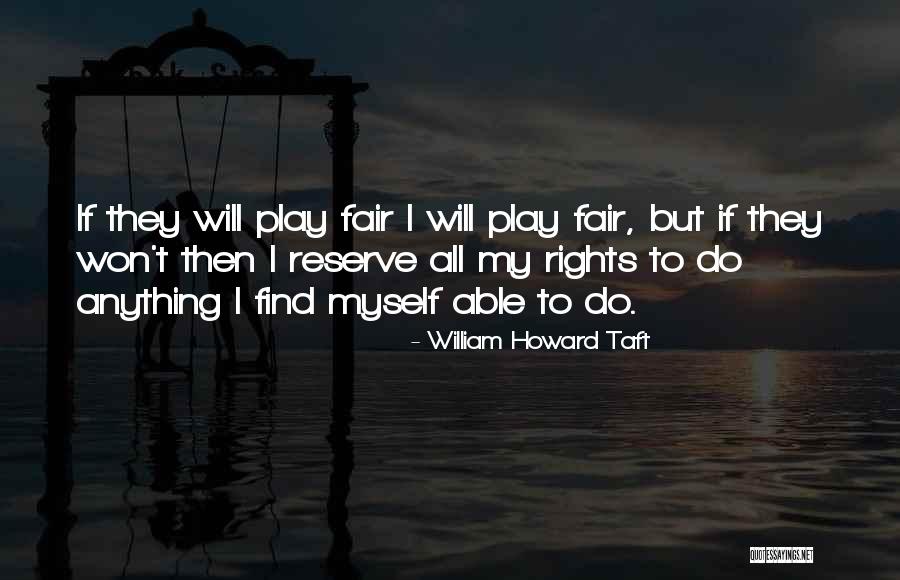 I Play Fair Quotes By William Howard Taft I Play Fair Quotes By William Howard Taft