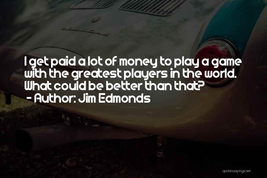 I Play Games Better Quotes By Jim Edmonds