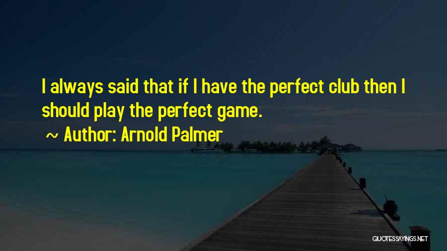 I Play Games Quotes By Arnold Palmer
