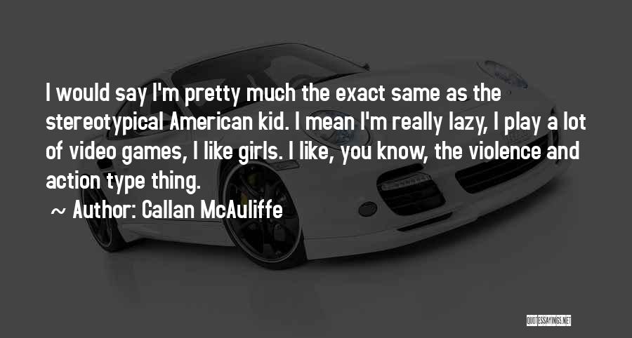 I Play Games Quotes By Callan McAuliffe