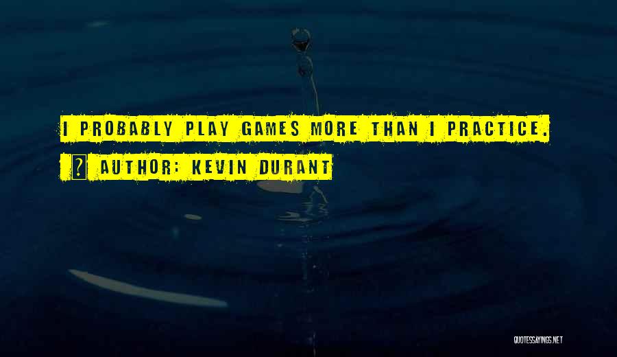 I Play Games Quotes By Kevin Durant