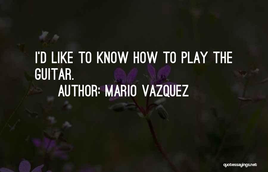 I Play Guitar Quotes By Mario Vazquez