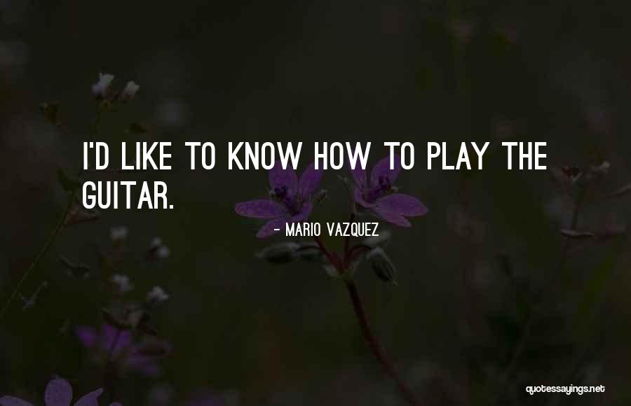 I Play Guitar Quotes By Mario Vazquez