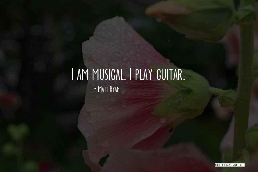 I Play Guitar Quotes By Matt Ryan