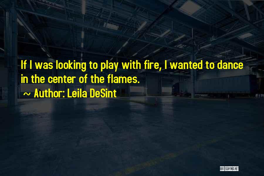 I Play With Fire Quotes By Leila DeSint