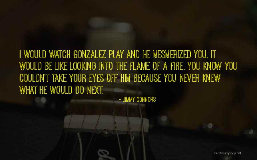 I Play You Quotes By Jimmy Connors I Play You Quotes By Jimmy Connors