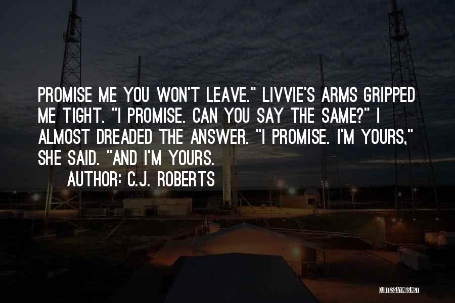 I Promise I Won't Leave You Quotes By C.J. Roberts