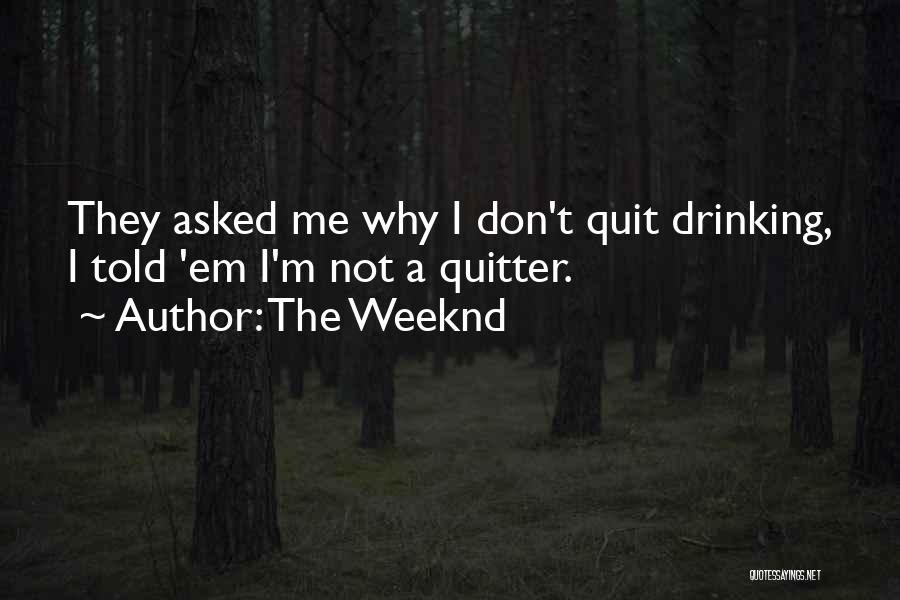 I Quit Drinking Quotes By The Weeknd