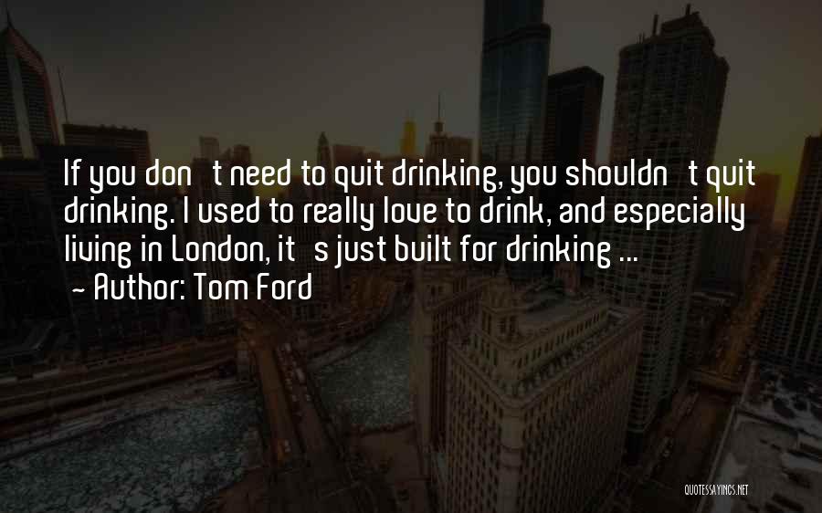 I Quit Drinking Quotes By Tom Ford