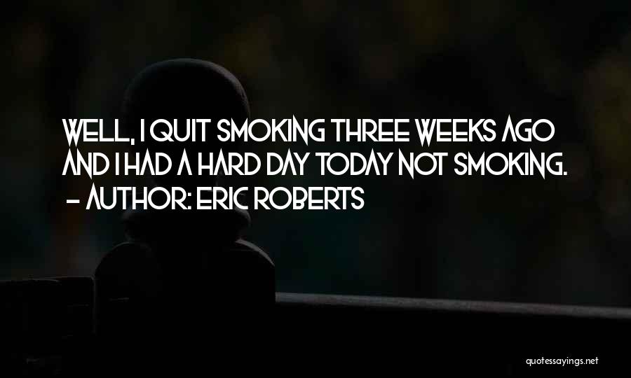 I Quit Smoking Quotes By Eric Roberts