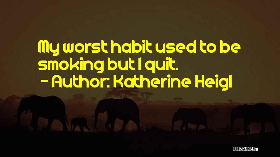 I Quit Smoking Quotes By Katherine Heigl