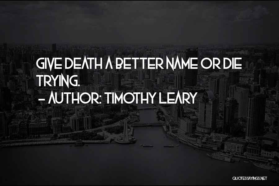 I Rather Die Trying Quotes By Timothy Leary