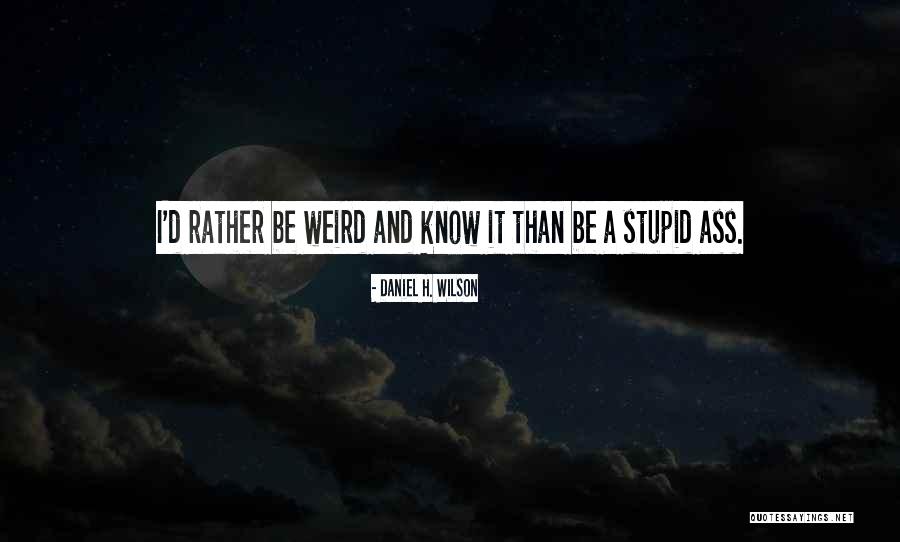 I Rather Quotes By Daniel H. Wilson I Rather Quotes By Daniel H. Wilson