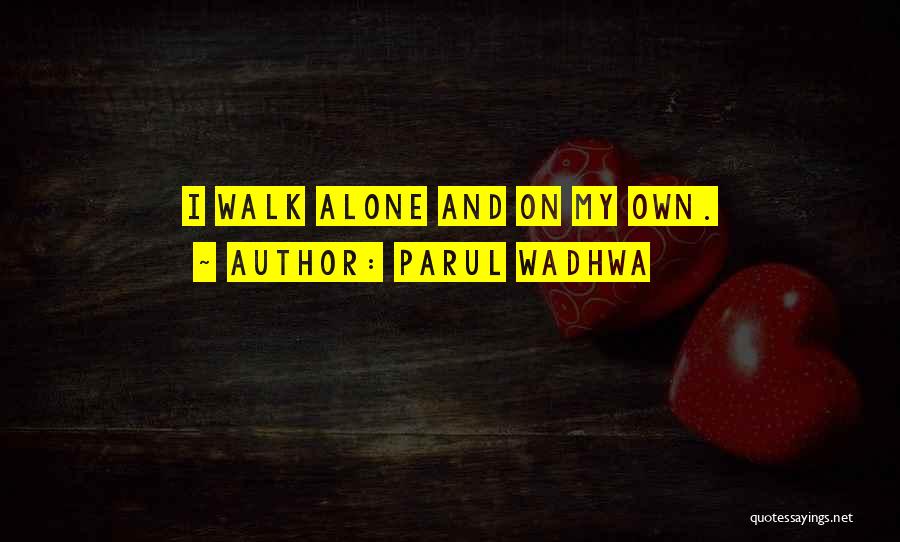 I Rather Walk Alone Quotes By Parul Wadhwa