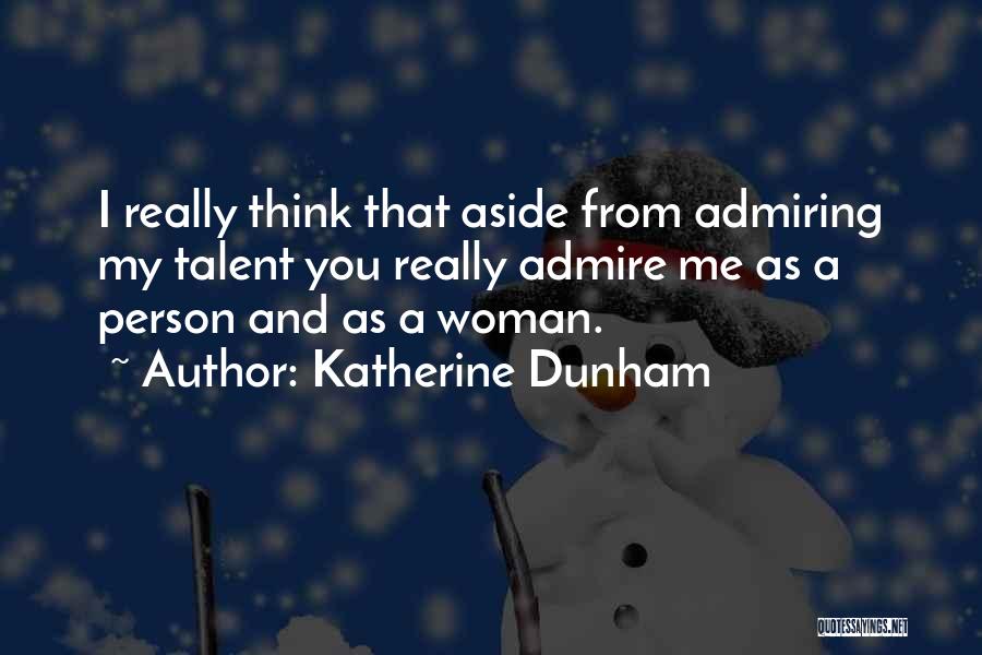I Really Admire You Quotes By Katherine Dunham