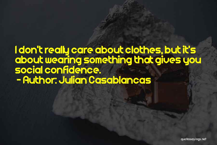 I Really Care Quotes By Julian Casablancas