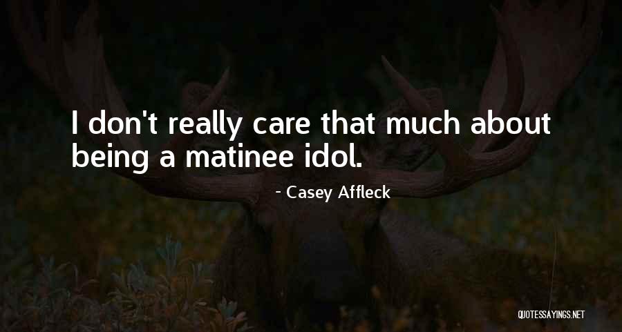 I Really Don Care Quotes By Casey Affleck I Really Don Care Quotes By Casey Affleck