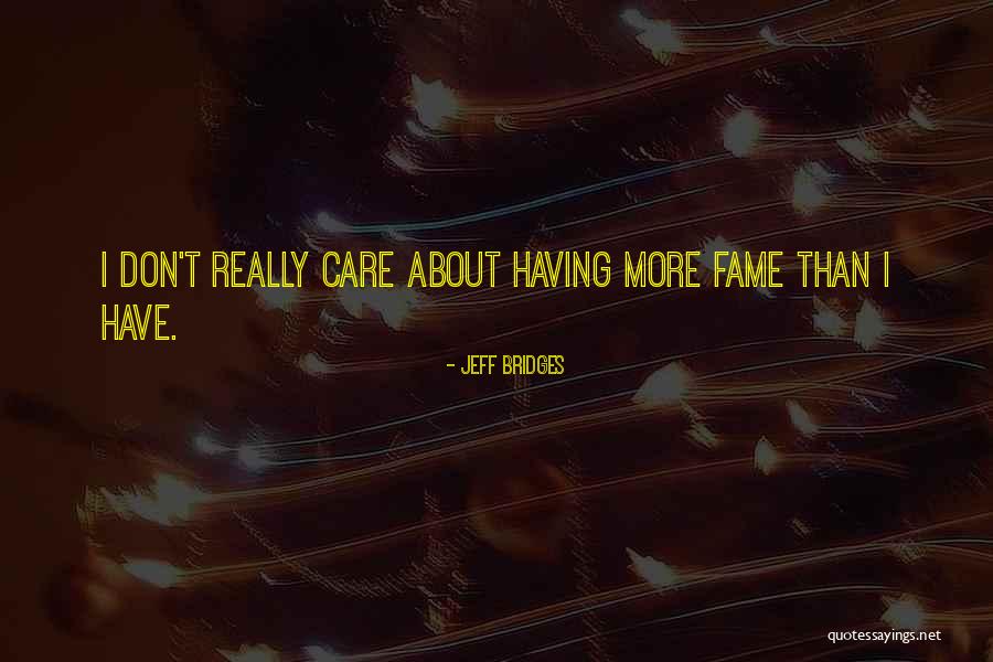 I Really Don Care Quotes By Jeff Bridges I Really Don Care Quotes By Jeff Bridges