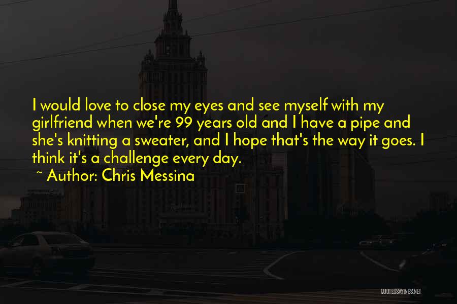 I Really Love My Girlfriend Quotes By Chris Messina