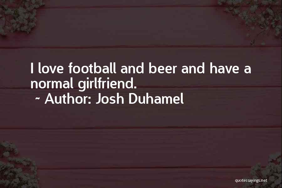 I Really Love My Girlfriend Quotes By Josh Duhamel