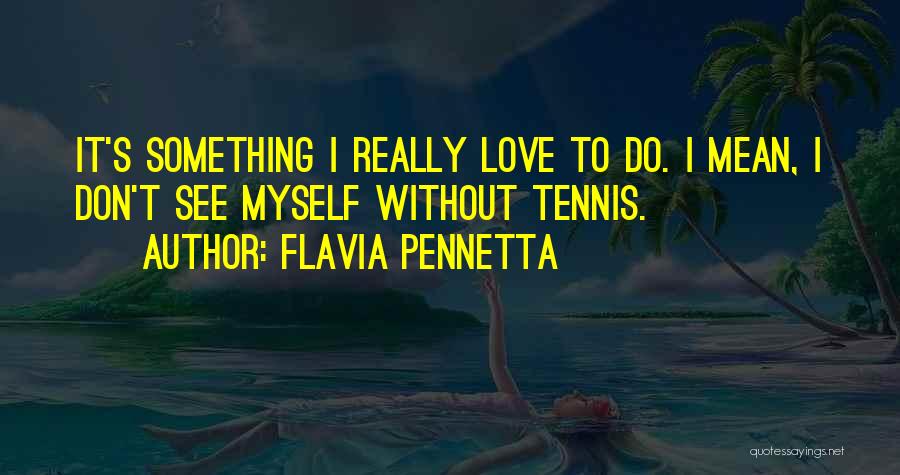 I Really Love Myself Quotes By Flavia Pennetta