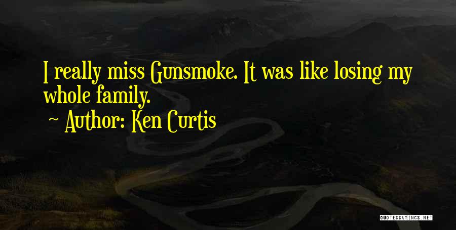 I Really Miss My Family Quotes By Ken Curtis