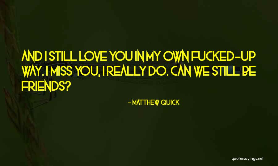 I Really Miss You My Love Quotes By Matthew Quick