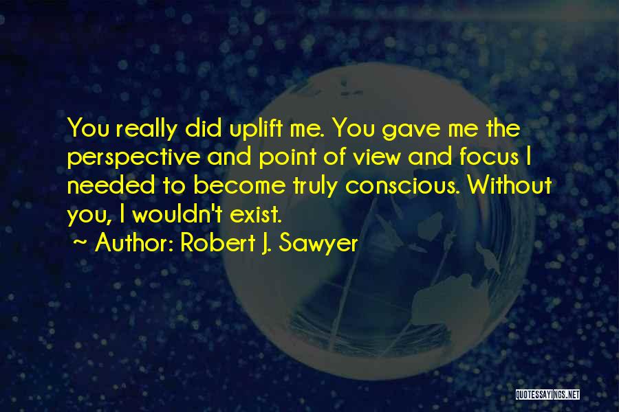 I Really Needed You Quotes By Robert J. Sawyer