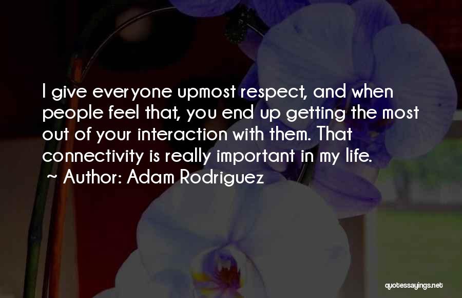 I Really Respect You Quotes By Adam Rodriguez