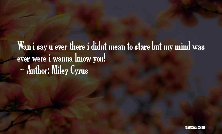 I Really Wanna Get To Know You Quotes By Miley Cyrus