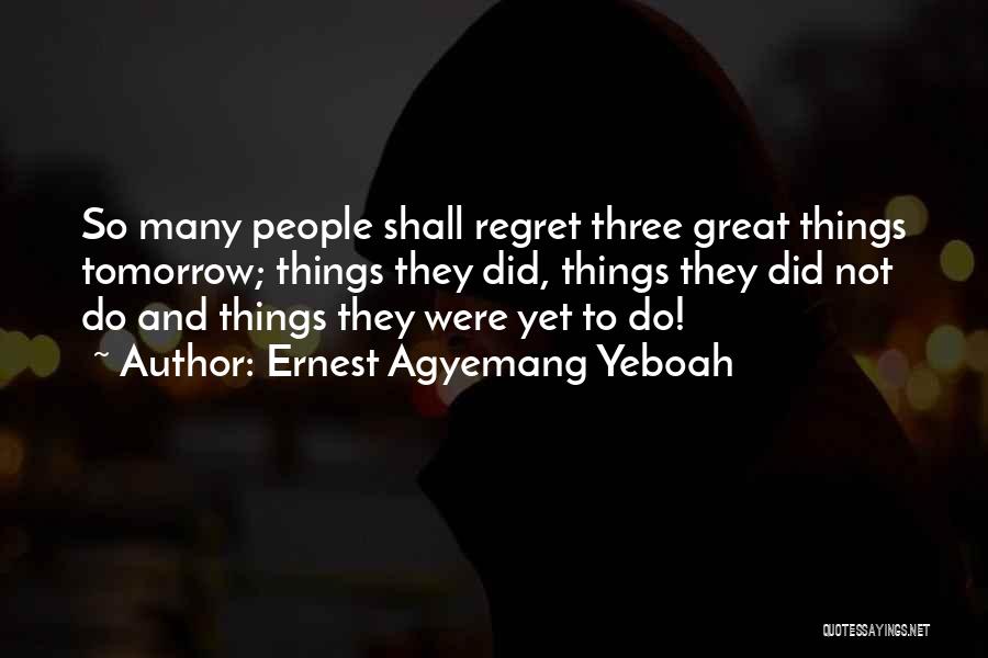 I Regret So Many Things Quotes By Ernest Agyemang Yeboah